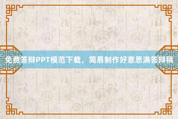 免费答辩PPT模范下载，简易制作好意思满答辩稿